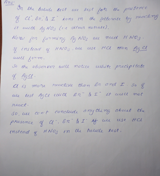 Ansi egence In the hande test we test for the presen % C1, 87; 4 I ions in the filterate by reocling it with AgNO3 (re silver
