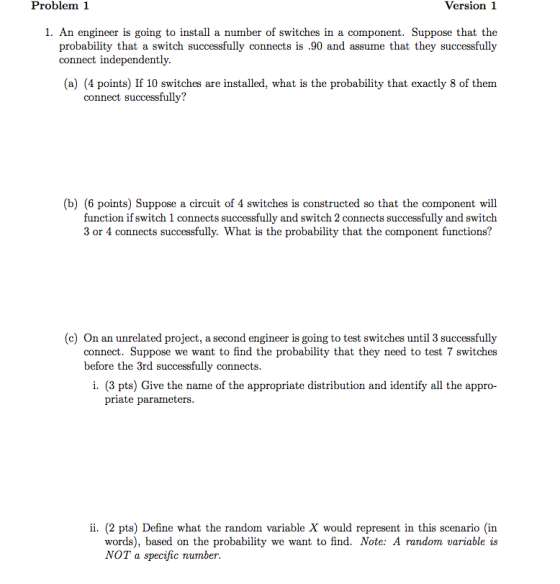 Problem 1 Version 1 1. An engineer is going to install a number of switches in a component. Suppose that the probability that