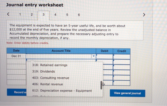 Journal entry worksheet < 1 N 2 3 4 5 6 The equipment is expected to have an 5-year useful life, and be worth about $12,000 a