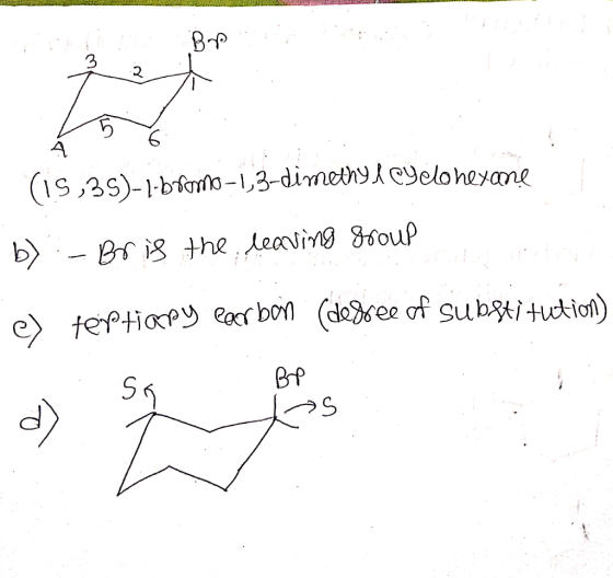 LUL (15,35)-1-bromo-1,3-dimethyl cyclohexane b) - Br is the leaving Group e) teptiapy carbon (degree of substitution)