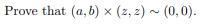 Prove that (a, b) x (z,2)(0,0)