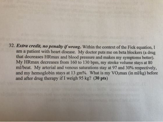 32. Extra credit, no penalty if wrong. Within the context of the Fick equation, I am a patient with heart disease. My doctor