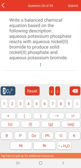 Question 26 of 35 Submit Write a balanced chemical equation based on the following description: aqueous potassium phosphate r