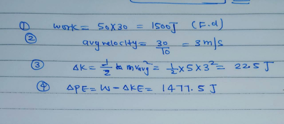 o work= 50X30 = 1500] (Fid) aug nelocity= 30 - 3 m/s ® oka m vanga 2x5x3= 2255 © APE=W-AkE= 1477.5J