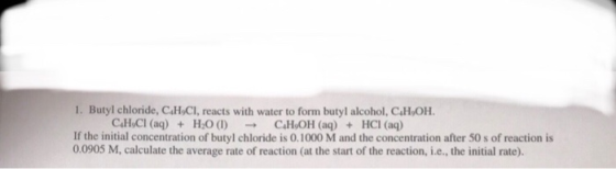 1. Butyl chloride, CH,CI, reacts with water to form butyl alcohol, CH,OH, CH,Cl(aq) + H2O (1) - C.H.OH(aq) + HCl(aq) If the i