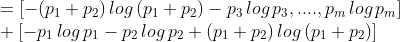 = [-(p1 + p2) log (P1 + P2) - P3 logP3, ...., Pmlog Pm + [-pı log pi - pa log p2 + (p1 + p2) log (p1 + p2)]
