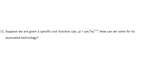 11.. Suppose we are given a specific cost function c(w, y) = yw1aW2-a How can we solve for its associated technology?
