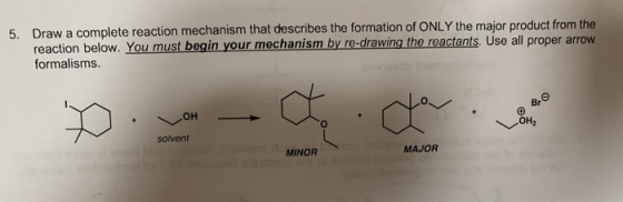 5. Draw a complete reaction mechanism that describes the formation of ONLY the major product from the reaction below. You mus