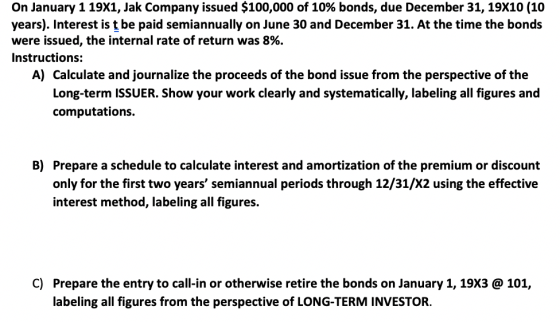 On January 1 19X1, Jak Company issued $100,000 of 10% bonds, due December 31, 19X10 (10 years). Interest is t be paid semiann