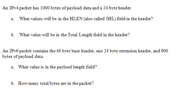 An IPv4 packet has 1000 bytes of payload data and a 24 byte header. a. What values will be in the HLEN (also called IHL) fiel