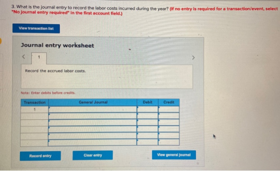 3. What is the journal entry to record the labor costs incurred during the year? (if no entry is required for a transaction/e