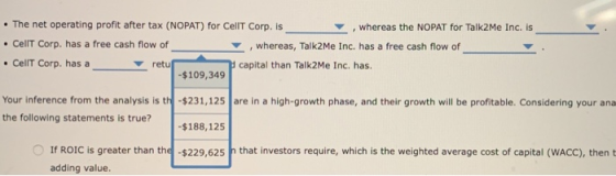 • The net operating profit after tax (NOPAT) for CellT Corp. is , whereas the NOPAT for Talk2Me Inc. is • CellT Corp. has a f