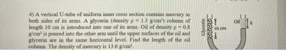4) A vertical U-tube of uniform inner cross section contains mercury in both sides of its arms. A glycerin (density p = 1.3 g