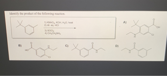 Identify the product of the following reaction. A) 1) KMnO4, KOH, H20, heat 2) dilaq. HCI 3) SOCI 4) CH, CH2NH2 OH B) C) D) H