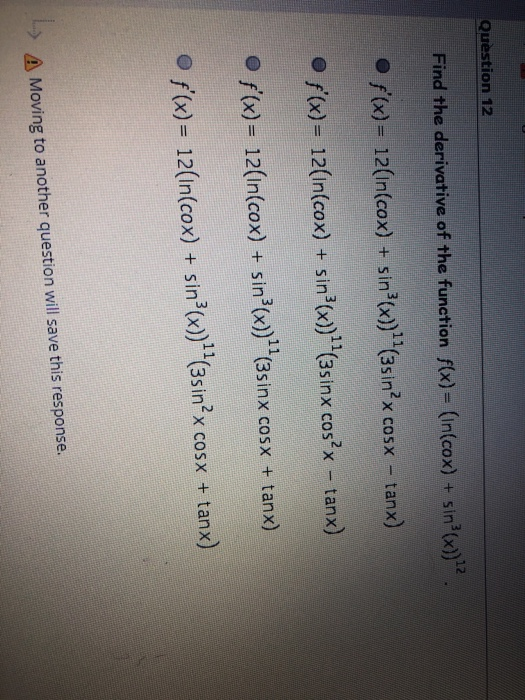 Question 12 Find the derivative of the function f(x)= (in(cox) + sinº(x))2. • f(x) = 12(In(cox) + sin?(x)) (3sin?x cosx – ta