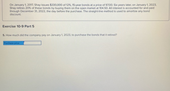 On January 1, 2017, Shay issues $330,000 of 12%, 15-year bonds at a price of 97.00. Six years later, on January 1, 2023, Shay