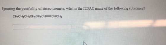 Ignoring the possibility of stereo isomers, what is the IUPAC name of the following substance? CH3CH2CH2CH2CH2CH CHCH3