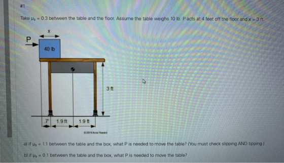 #1 Take us 0.3 between the table and the floor. Assume the table weighs 10 lb. P acts at 4 feet off the floor and x 3 ft. P 4