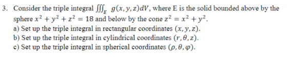 3. Consider the triple integral , g(x, y, z)dV, where E is the solid bounded above by the sphere x2 + y2 + z2 = 18 and below