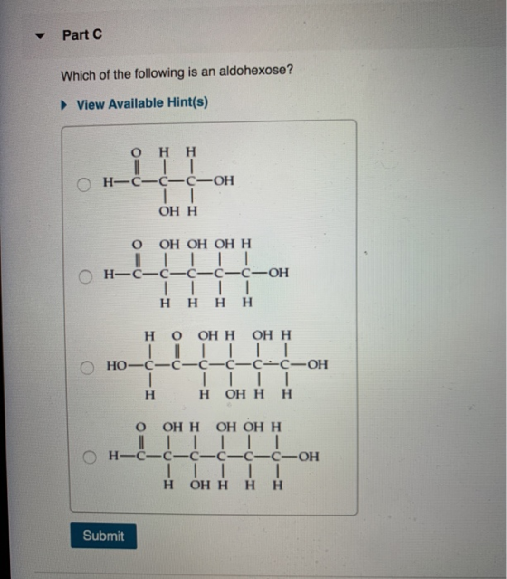 Part C Which of the following is an aldohexose? View Available Hint(s) он Н он-с-с-с-ОН он н o ОН ОН ОН Н н-с-с-с-с-с-ОН Η Η