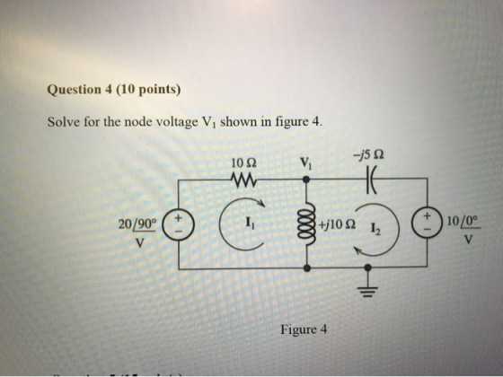 Question 4 (10 points) Solve for the node voltage V, shown in figure 4. -i5 2 1092 V w 20/90° 8 +j102 ) 10/0° Figure 4