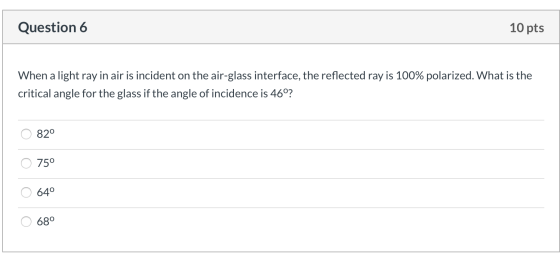 Question 6 10 pts When a light ray in air is incident on the air-glass interface, the reflected ray is 100% polarized. What i