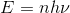 E= nh\nu