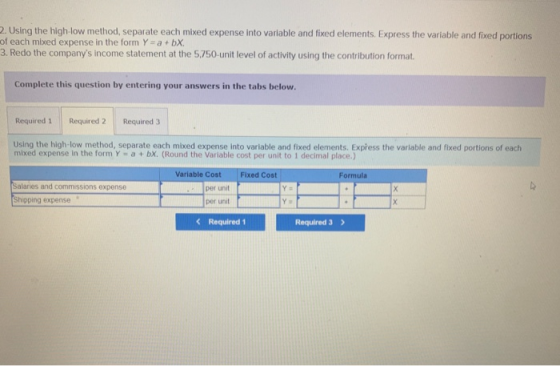 2. Using the high-low method, separate each mixed expense into variable and fixed elements. Express the variable and fixed po