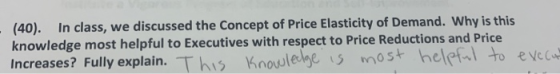 (40). In class, we discussed the Concept of Price Elasticity of Demand. Why is this knowledge most helpful to Executives with