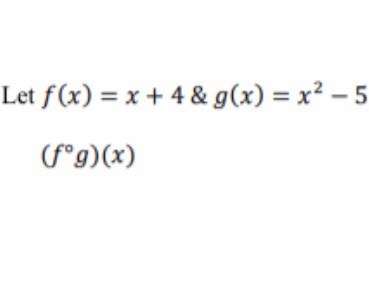 Let f(x) = x +4 & g(x) = x2 - 5 (fºg)(x)