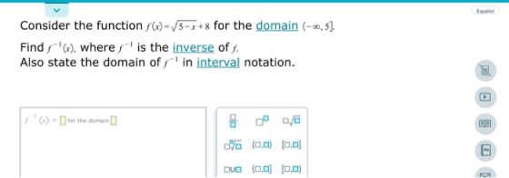 Consider the function /(x) = 5-x+8 for the domain (-,5). Find,(), where is the inverse of f. Also state the domain off in i