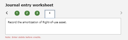 Journal entry worksheet Record the amortization of Right-of-use asset. Note: Enter debits before credits