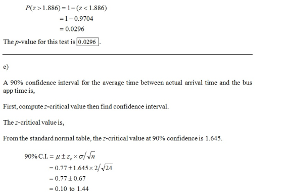 P(2>1.886)=1-(z<1.886) = 1 -0.9704 = 0.0296 The p-value for this test is 0.0296 e) A 90% confidence interval for the average