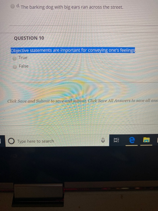 d. The barking dog with big ears ran across the street. QUESTION 10 Objective statements are important for conveying ones fe