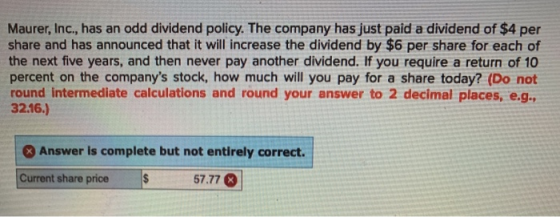 Maurer, Inc., has an odd dividend policy. The company has just paid a dividend of $4 per share and has announced that it will