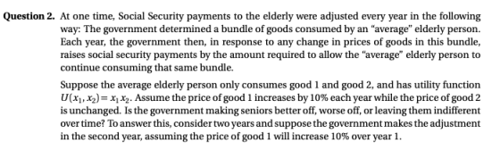 Question 2. At one time, Social Security payments to the elderly were adjusted every year in the following way: The governmen