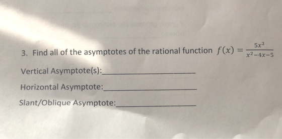 5x2 3. Find all of the asymptotes of the rational function f(x) = Vertical Asymptote(s): Horizontal Asymptote: Slant/Oblique