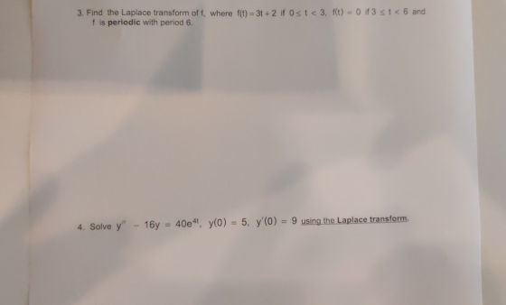 3. Find the Laplace transform off, where f(t) = 3 + 2 if Ost <3, f(t) = 0 if 3 st < 6 and f is periodic with period 6. 4. Sol