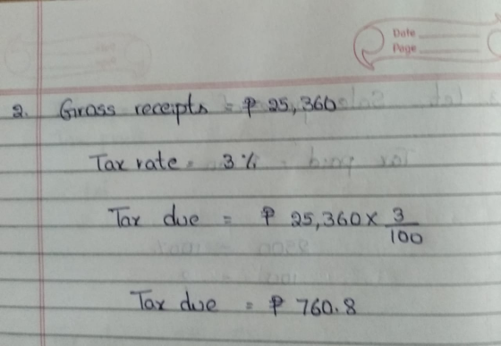 Date Page Gross receipts P25,366 Tax rate 36 Tax due P 25,360x3 100 Tax due P 760.8