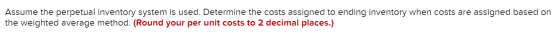 Assume the perpetual inventory system is used. Determine the costs assigned to ending inventory when costs are assigned based