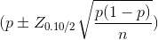 \\(p\pm Z_{0.10/2}\sqrt{\frac{p(1-p)}{n}})\\ \\