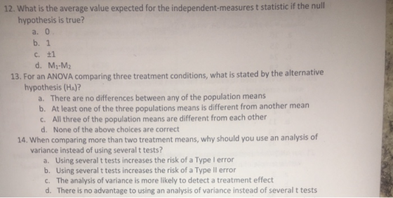 12. What is the average value expected for the independent-measures t statistic if the null hypothesis is true? a. O b. 1 C.