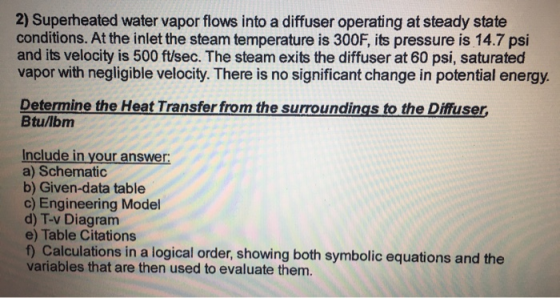 2) Superheated water vapor flows into a diffuser operating at steady state conditions. At the inlet the steam temperature is