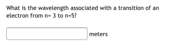 What is the wavelength associated with a transition of an electron from n= 3 to n=5? meters