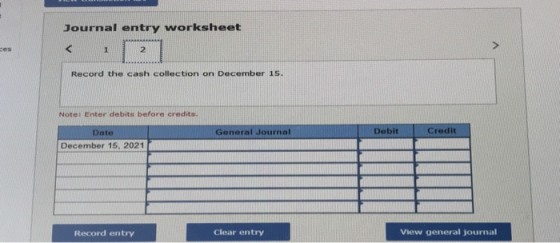 Journal entry worksheet ces 1 Record the cash collection on December 15. Note: Enter debits before credits. Debit Credit Gene