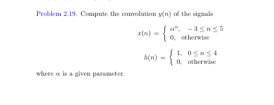 Problem 2.19. Compute the convolution y(n) of the signals -3< < 1 (n) = Ja. 0 . Otherwise hin) = w Si, 0<n<4 0 otherwise whe