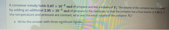 A container initially holds 5.67 X 102 mol of propane and has a volume of V. The volume of the container was increased by add
