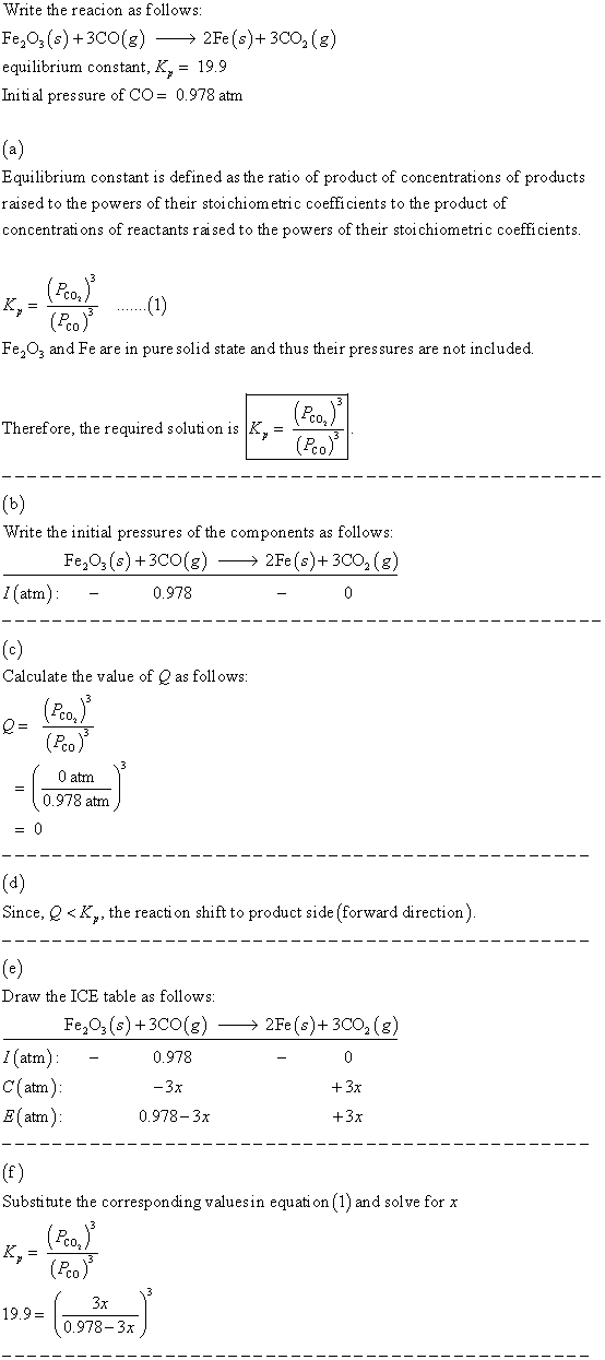 Write the reacion as follows: Fe,(s) +3C0(8) -→2Fe(s)+300,(8) equilibrium constant, K, = 19.9 Initi al pressure of CO= 0.978
