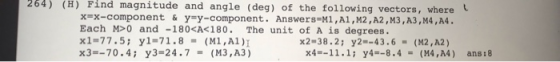 264) (H) Find magnitude and angle (deg) of the following vectors, where xx-component & y-y-component. Answers-M1, A1,M2, A2,M