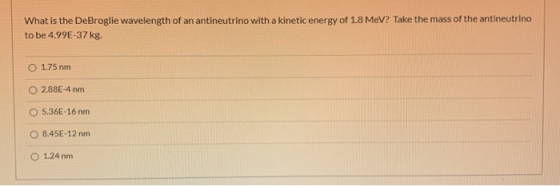 What is the DeBroglie wavelength of an antineutrino with a kinetic energy of 1.8 MeV? Take the mass of the antineutrino to be